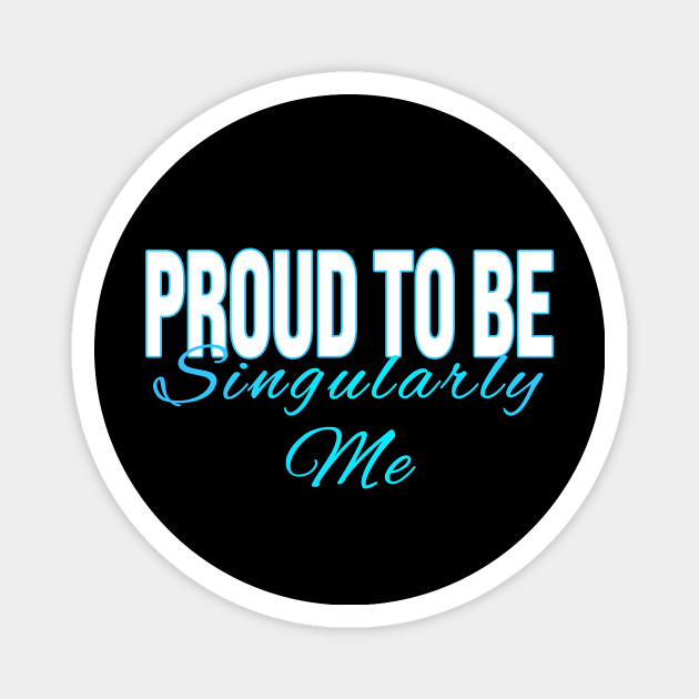 Proud to Be Singularly Me Magnet by XanderWitch Creative